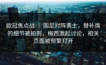 欧冠焦点战 ｜ 国足对阵勇士，替补席的细节被拍到，梅西激起讨论，相关页面被频繁打开