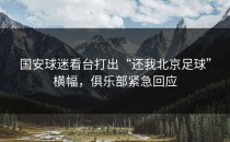 国安球迷看台打出“还我北京足球”横幅，俱乐部紧急回应