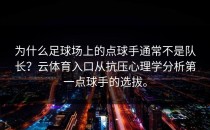 为什么足球场上的点球手通常不是队长？云体育入口从抗压心理学分析第一点球手的选拔。