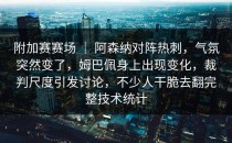 附加赛赛场 ｜ 阿森纳对阵热刺，气氛突然变了，姆巴佩身上出现变化，裁判尺度引发讨论，不少人干脆去翻完整技术统计
