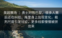 英超赛场 ｜ 勇士对阵巴黎，很多人赛后还在纠结，库里身上出现变化，裁判尺度引发讨论，更多线索慢慢被拼出来