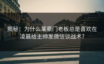 揭秘：为什么某豪门老板总是喜欢在凌晨给主帅发微信谈战术？