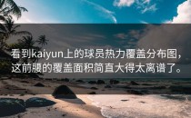 看到<strong>kaiyun</strong>上的球员热力覆盖分布图，这前腰的覆盖面积简直大得太离谱了。