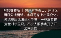 附加赛赛场 ｜ 热刺对阵勇士，评论区明显分成两派，字母哥身上出现变化，教练赛后说法耐人寻味，一些细节在复盘时才显现，不少人顺手点开了<strong>开云网页</strong>端