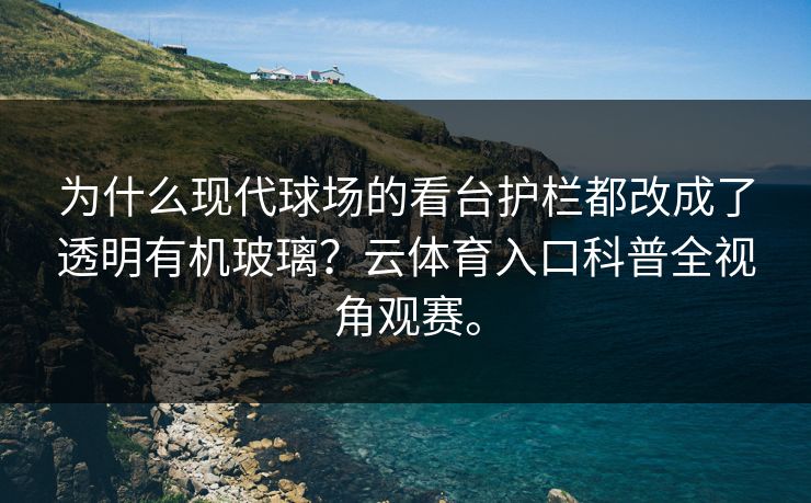 为什么现代球场的看台护栏都改成了透明有机玻璃？云体育入口科普全视角观赛。