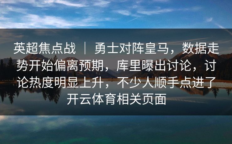 英超焦点战 ｜ 勇士对阵皇马，数据走势开始偏离预期，库里曝出讨论，讨论热度明显上升，不少人顺手点进了开云体育相关页面
